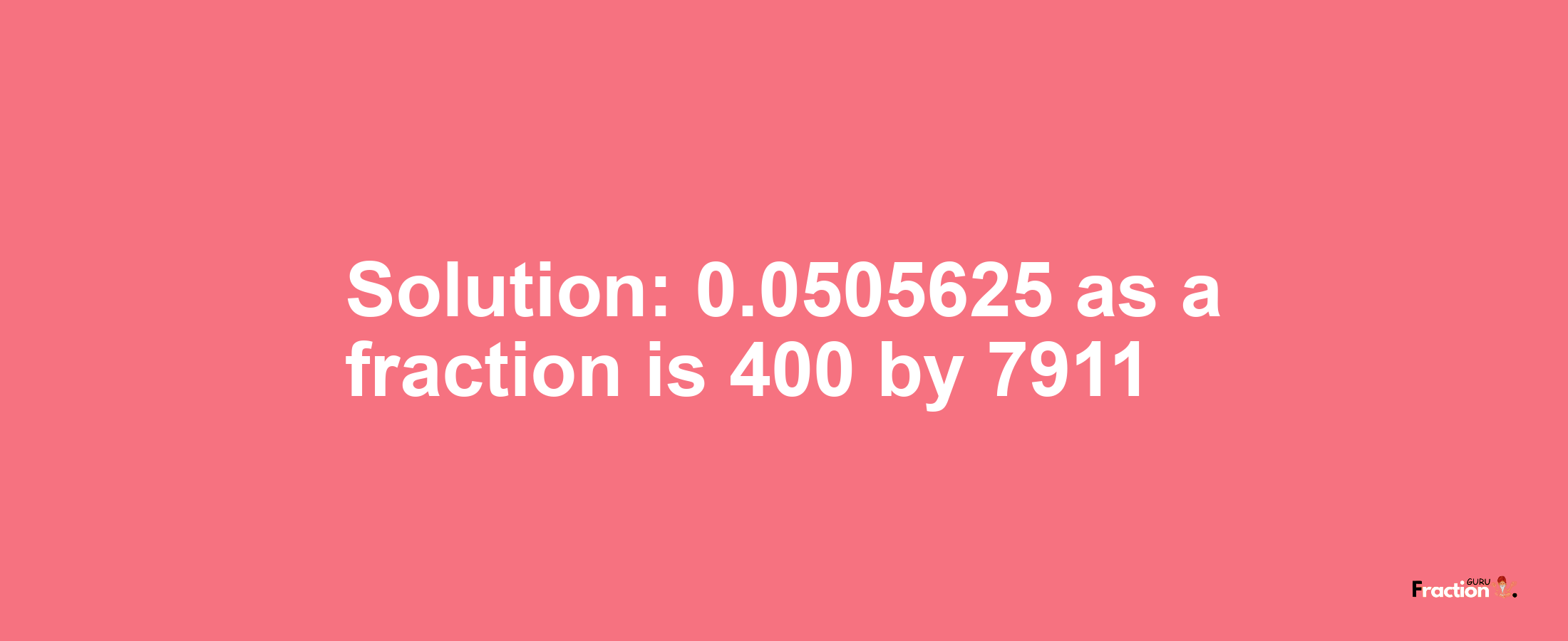 Solution:0.0505625 as a fraction is 400/7911